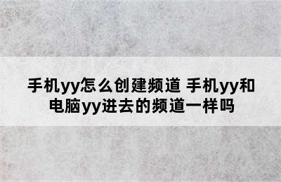 手机yy怎么创建频道 手机yy和电脑yy进去的频道一样吗